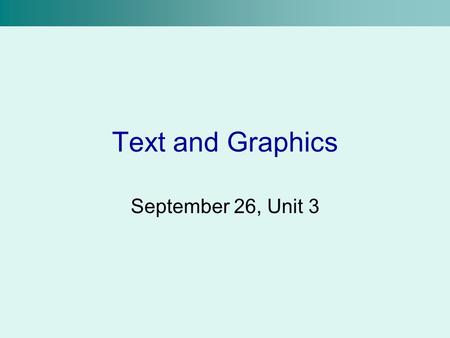 Text and Graphics September 26, Unit 3.