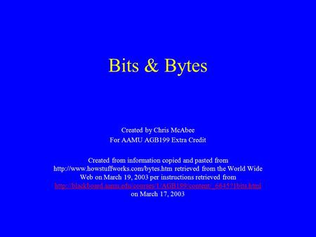 Bits & Bytes Created by Chris McAbee For AAMU AGB199 Extra Credit Created from information copied and pasted from