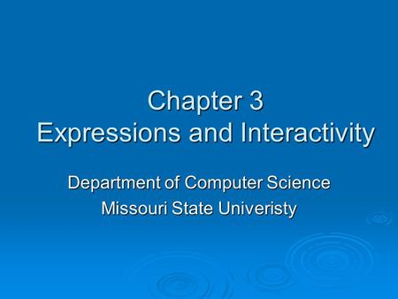 Chapter 3 Expressions and Interactivity Department of Computer Science Missouri State Univeristy.