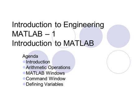 Introduction to Engineering MATLAB – 1 Introduction to MATLAB Agenda Introduction Arithmetic Operations MATLAB Windows Command Window Defining Variables.