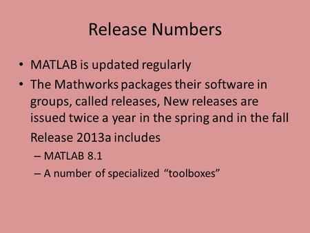Release Numbers MATLAB is updated regularly The Mathworks packages their software in groups, called releases, New releases are issued twice a year in the.