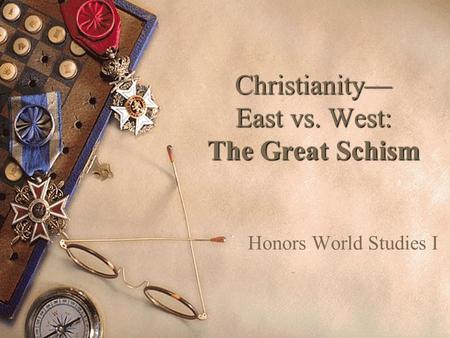 Christianity— East vs. West: The Great Schism Honors World Studies I.