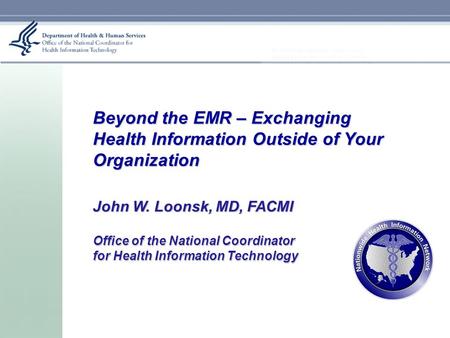 Beyond the EMR – Exchanging Health Information Outside of Your Organization John W. Loonsk, MD, FACMI Office of the National Coordinator for Health Information.
