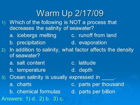 Warm Up 2/17/09 1) 1) Which of the following is NOT a process that decreases the salinity of seawater? a. icebergs meltingc. runoff from land b. precipitationd.
