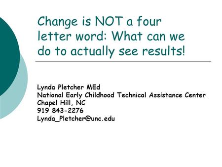 Change is NOT a four letter word: What can we do to actually see results! Lynda Pletcher MEd National Early Childhood Technical Assistance Center Chapel.