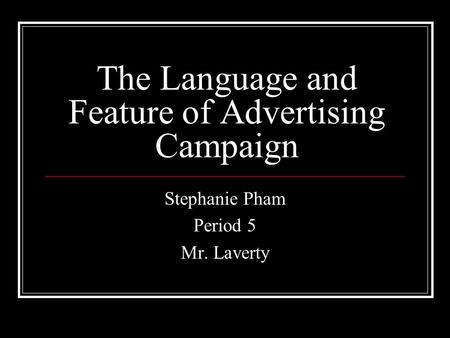 The Language and Feature of Advertising Campaign Stephanie Pham Period 5 Mr. Laverty.