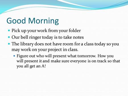 Good Morning Pick up your work from your folder Our bell ringer today is to take notes The library does not have room for a class today so you may work.