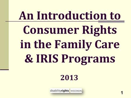 An Introduction to Consumer Rights in the Family Care & IRIS Programs 2013 1.