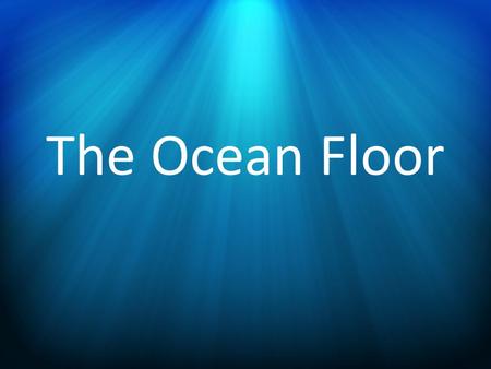 The Ocean Floor. Seeing by SONAR SOund Navigation And Ranging – A ship sends sound waves to the ocean floor. – The sound waves bounce off the floor.