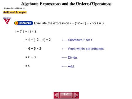 Algebraic Expressions and the Order of Operations COURSE 3 LESSON 1-1 Evaluate the expression t + (12 – t ) ÷ 2 for t = 6. t + (12 – t ) ÷ 2 Substitute.