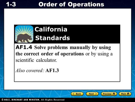 Holt CA Course 1 1-3Order of Operations AF1.4 Solve problems manually by using the correct order of operations or by using a scientific calculator. Also.