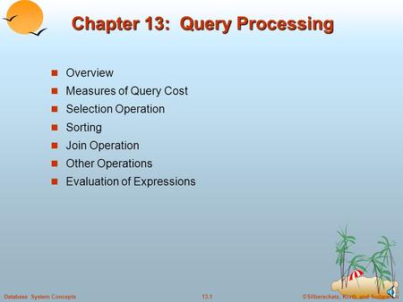 ©Silberschatz, Korth and Sudarshan13.1Database System Concepts Chapter 13: Query Processing Overview Measures of Query Cost Selection Operation Sorting.