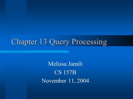 Chapter 13 Query Processing Melissa Jamili CS 157B November 11, 2004.