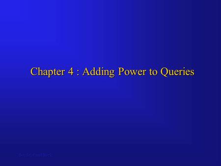 Bordoloi and Bock Chapter 4 : Adding Power to Queries.