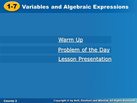 Course 2 1-7 Variables and Algebraic Expressions 1-7 Variables and Algebraic Expressions Course 2 Warm Up Warm Up Problem of the Day Problem of the Day.