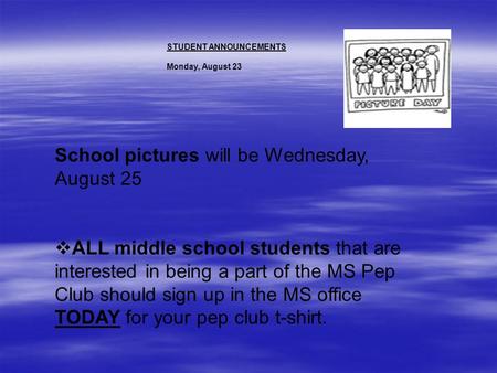 STUDENT ANNOUNCEMENTS Monday, August 23 School pictures will be Wednesday, August 25  ALL middle school students that are interested in being a part.