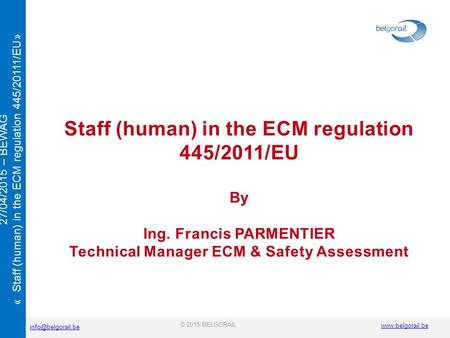 © 2015 BELGORAIL 27/04/2015 – BEWAG « Staff (human) in the ECM regulation 445/20111/EU» Staff (human) in the ECM regulation.