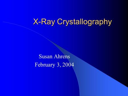 X-Ray Crystallography Susan Ahrens February 3, 2004.