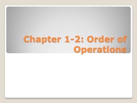 Chapter 1-2: Order of Operations. Example 1 Evaluate Expressions Evaluate each expression. ◦12 - 4 ÷ 2 ⋅ 5 ◦36 ÷ 32 + 4 ⋅ 2 - 1.