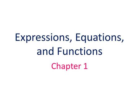 Expressions, Equations, and Functions Chapter 1 Introductory terms and symbols: Algebraic expression – One or more numbers or variables along with one.