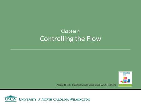 Chapter 4 Controlling the Flow Adapted From: Starting Out with Visual Basic 2012 (Pearson)