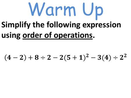 Warm Up Simplify the following expression using order of operations.