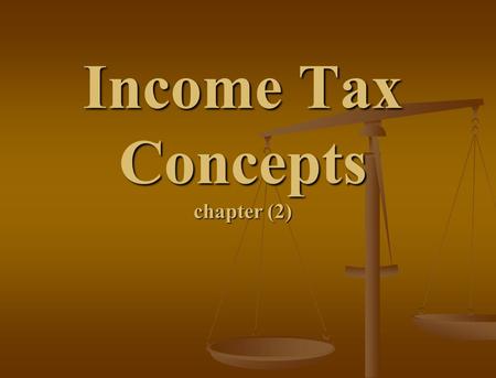 Income Tax Concepts chapter (2). Accounting concept: 1-Entity concept According to the entity concept, each tax unit must keep separate and report the.