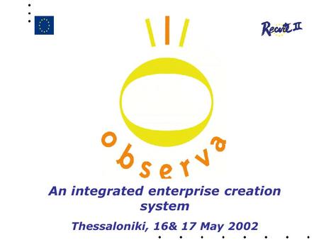 An integrated enterprise creation system Thessaloniki, 16& 17 May 2002.