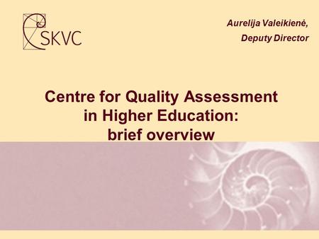 Centre for Quality Assessment in Higher Education: brief overview Aurelija Valeikienė, Deputy Director.