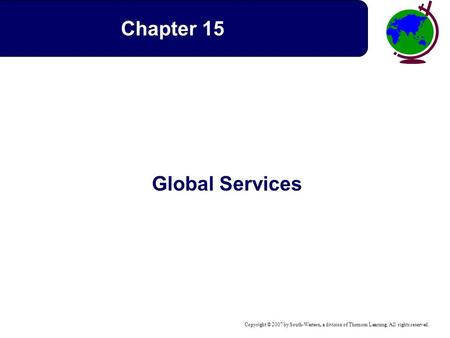 Copyright © 2007 by South-Western, a division of Thomson Learning. All rights reserved. Global Services Chapter 15.