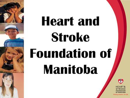 Heart and Stroke Foundation of Manitoba. Mission The Heart and Stroke Foundation of Manitoba, a volunteer-based health charity, leads in eliminating heart.