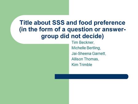 Title about SSS and food preference (in the form of a question or answer- group did not decide) Tim Beckner, Michelle Bertling, Jai-Sheena Garnett, Allison.