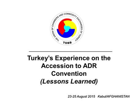 Turkey’s Experience on the Accession to ADR Convention