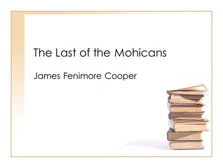 The Last of the Mohicans James Fenimore Cooper. Context James Fenimore Cooper was one of the first popular American novelists Wrote the Leatherstocking.
