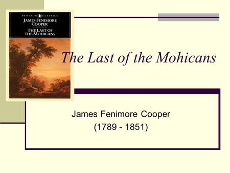 The Last of the Mohicans James Fenimore Cooper (1789 - 1851)