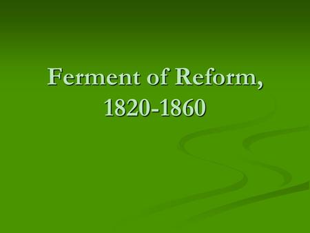 Ferment of Reform, 1820-1860.
