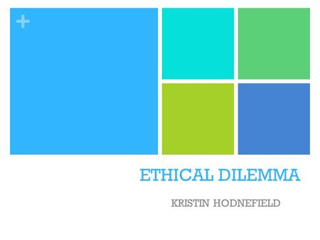 + ETHICAL DILEMMA KRISTIN HODNEFIELD. + My Ethical Dilemma Laura is a 15 year old sophomore in High School and has come to you regarding the relationship.