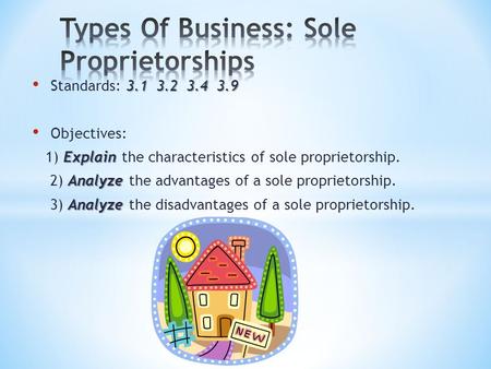 3.1 3.2 3.4 3.9 Standards: 3.1 3.2 3.4 3.9 Objectives: Explain 1) Explain the characteristics of sole proprietorship. Analyze 2) Analyze the advantages.