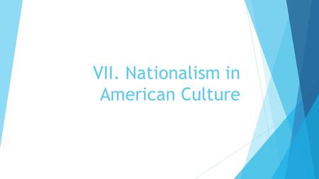 VII. Nationalism in American Culture. A. Art  Hudson River School - trained artists in three main American themes: discovery, settlement, and exploration;