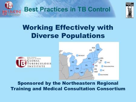 Working Effectively with Diverse Populations Sponsored by the Northeastern Regional Training and Medical Consultation Consortium Best Practices in TB Control.