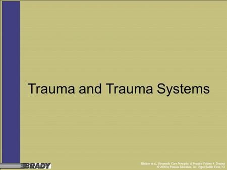 Bledsoe et al., Paramedic Care Principles & Practice Volume 4: Trauma © 2006 by Pearson Education, Inc. Upper Saddle River, NJ Trauma and Trauma Systems.