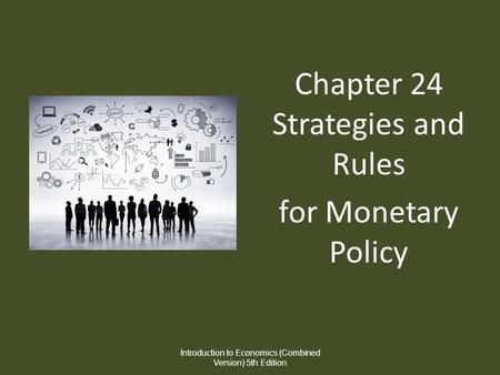 Chapter 24 Strategies and Rules for Monetary Policy Introduction to Economics (Combined Version) 5th Edition.