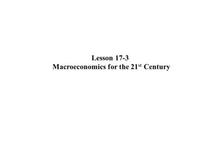 Lesson 17-3 Macroeconomics for the 21 st Century.