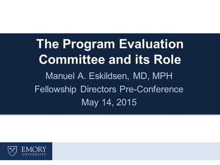 The Program Evaluation Committee and its Role Manuel A. Eskildsen, MD, MPH Fellowship Directors Pre-Conference May 14, 2015.