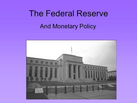 The Federal Reserve And Monetary Policy. The Federal Reserve Act of 1913 The Federal Reserve System, often referred to as “the Fed,” is a group of 12.