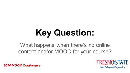 2014 MOOC Conference Key Question: What happens when there’s no online content and/or MOOC for your course?