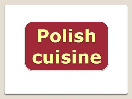 Polish cuisine (Polish: kuchnia polska) is a mixture of Eastern European (Lithuanian, Belarusian, Ukrainian, Hungarian, etc.) and German culinary traditions,