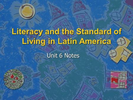 Literacy and the Standard of Living in Latin America Unit 6 Notes.