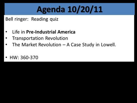 Agenda 10/20/11 Bell ringer: Reading quiz Life in Pre-Industrial America Transportation Revolution The Market Revolution – A Case Study in Lowell. HW: