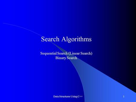 Data Structures Using C++1 Search Algorithms Sequential Search (Linear Search) Binary Search.